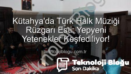Kütahya’da Türk Halk Müziği Rüzgarı Esti: Yepyeni Yetenekler Keşfediliyor!