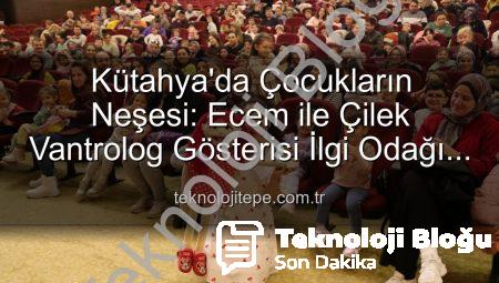 Kütahya’da Çocukların Neşe Kaynağı: Ecem ile Çilek Vantrolog Gösterisi Büyüledi