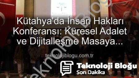 Kütahya’da İnsan Hakları Konferansı: Küresel Adalet ve Dijitalleşme Masaya Yatırıldı