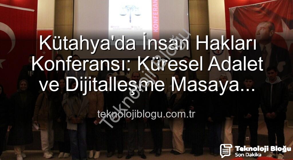 Kütahya'da İnsan Hakları Konferansı - Kütahya'da İnsan Hakları Konferansı: Küresel Adalet ve Dijitalleşme Masaya Yatırıldı