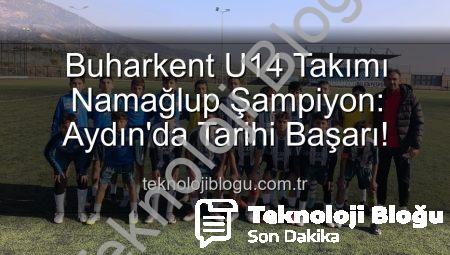 Buharkent U14 Takımı Namağlup Şampiyon: Aydın’da Tarihi Başarı!
