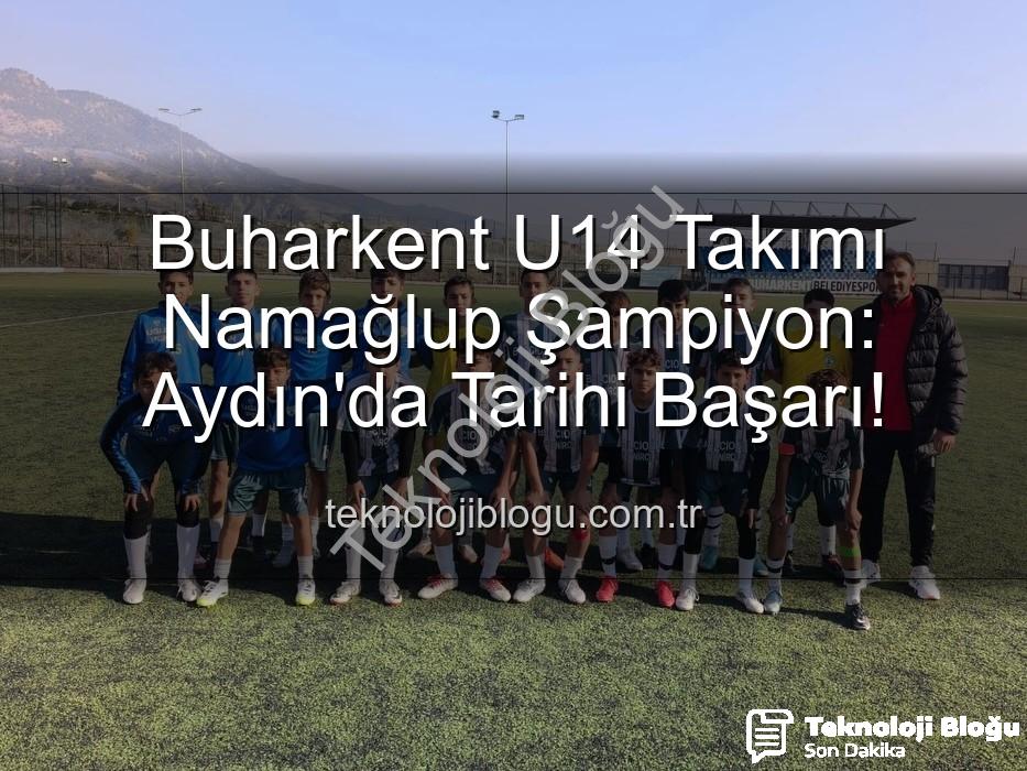 Buharkent U14 şampiyon - Buharkent U14 Takımı Namağlup Şampiyon: Aydın'da Tarihi Başarı!