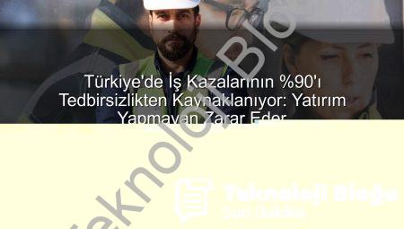 Türkiye’de İş Kazalarının %90’ı Tedbirsizlikten Kaynaklanıyor: Yatırım Yapmayan Zarar Eder