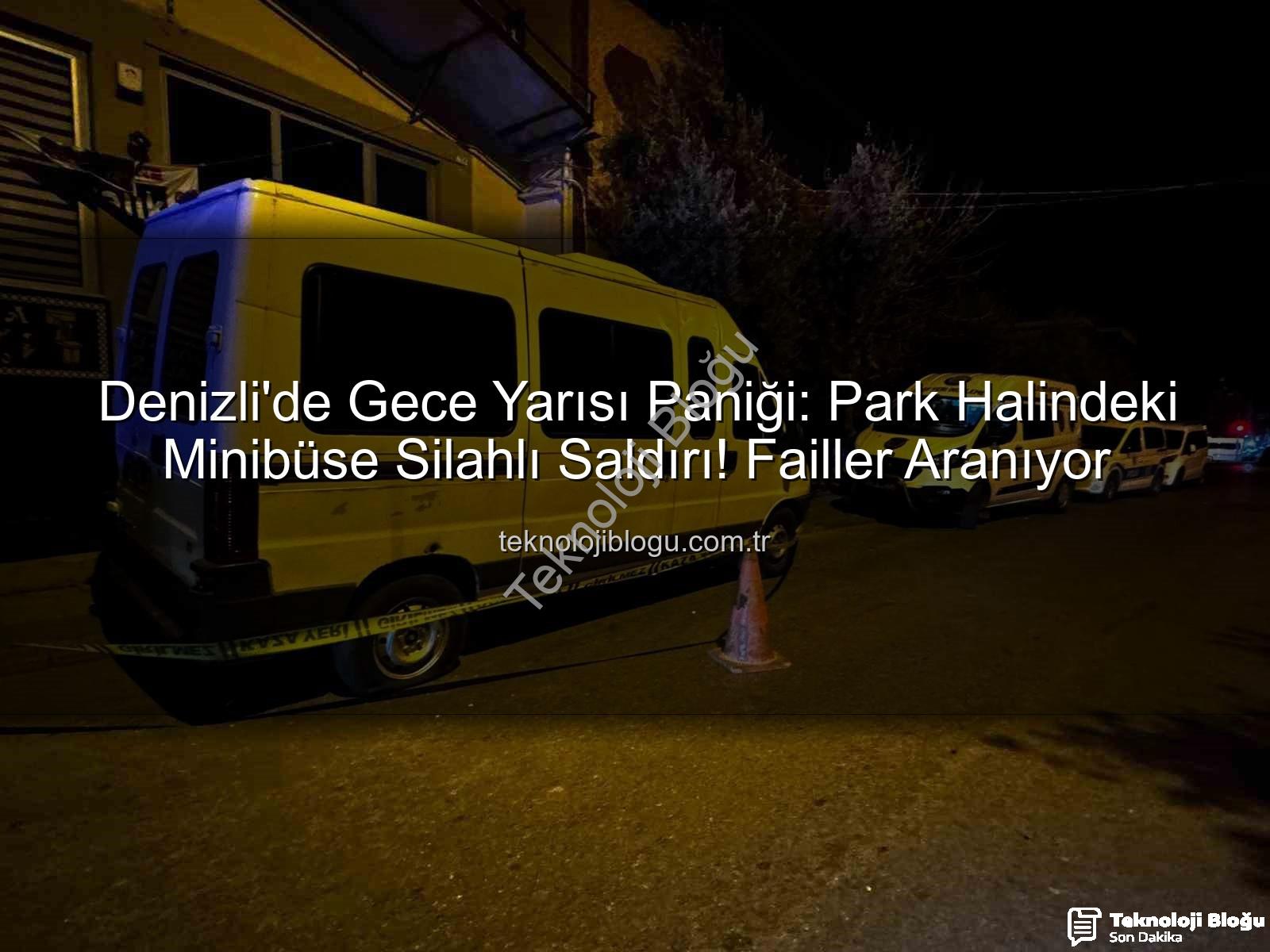 minibüse silahlı saldırı - Denizli'de Gece Yarısı Paniği: Park Halindeki Minibüse Silahlı Saldırı! Failler Aranıyor