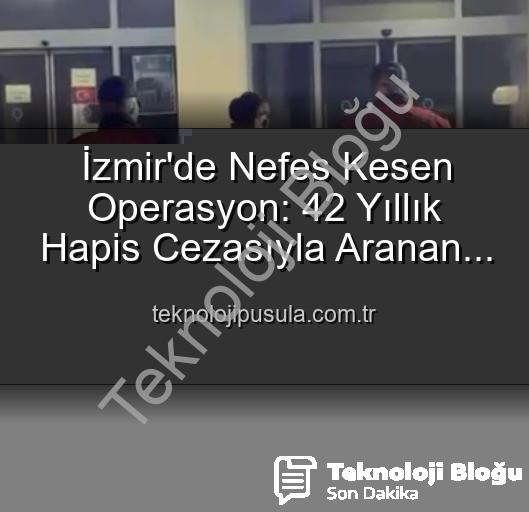 İzmir Polisi Harekete Geçti: 42 Yıl Hapis Cezasıyla Aranan Hırsız Yakalandı!
