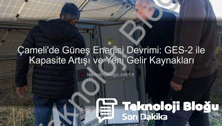 Çameli’de Güneş Enerjisi Devrimi: GES-2 ile Kapasite Artışı ve Yeni Gelir Kaynakları