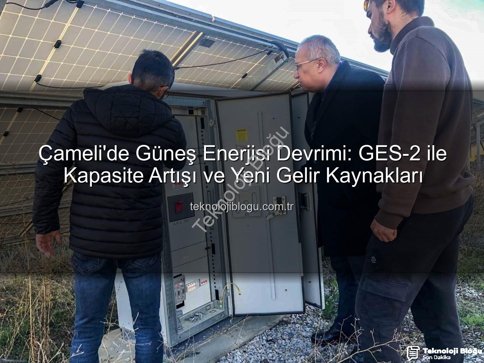 yenilenebilir enerji - Çameli'de Güneş Enerjisi Devrimi: GES-2 ile Kapasite Artışı ve Yeni Gelir Kaynakları