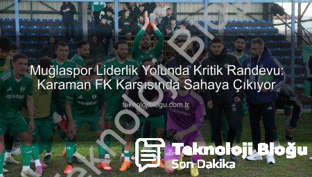 Muğlaspor Liderlik Yolunda Kritik Randevu: Karaman FK Karşısında Sahaya Çıkıyor