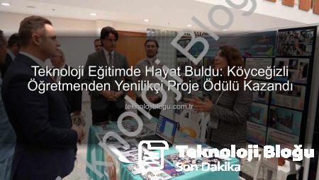 Teknoloji Eğitimde Hayat Buldu: Köyceğizli Öğretmenden Yenilikçi Proje Ödülü Kazandı