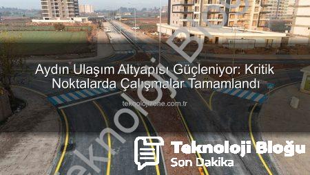 Aydın Ulaşım Altyapısı Yenileniyor: Efeler’de Dev Dönüşüm Tamamlandı