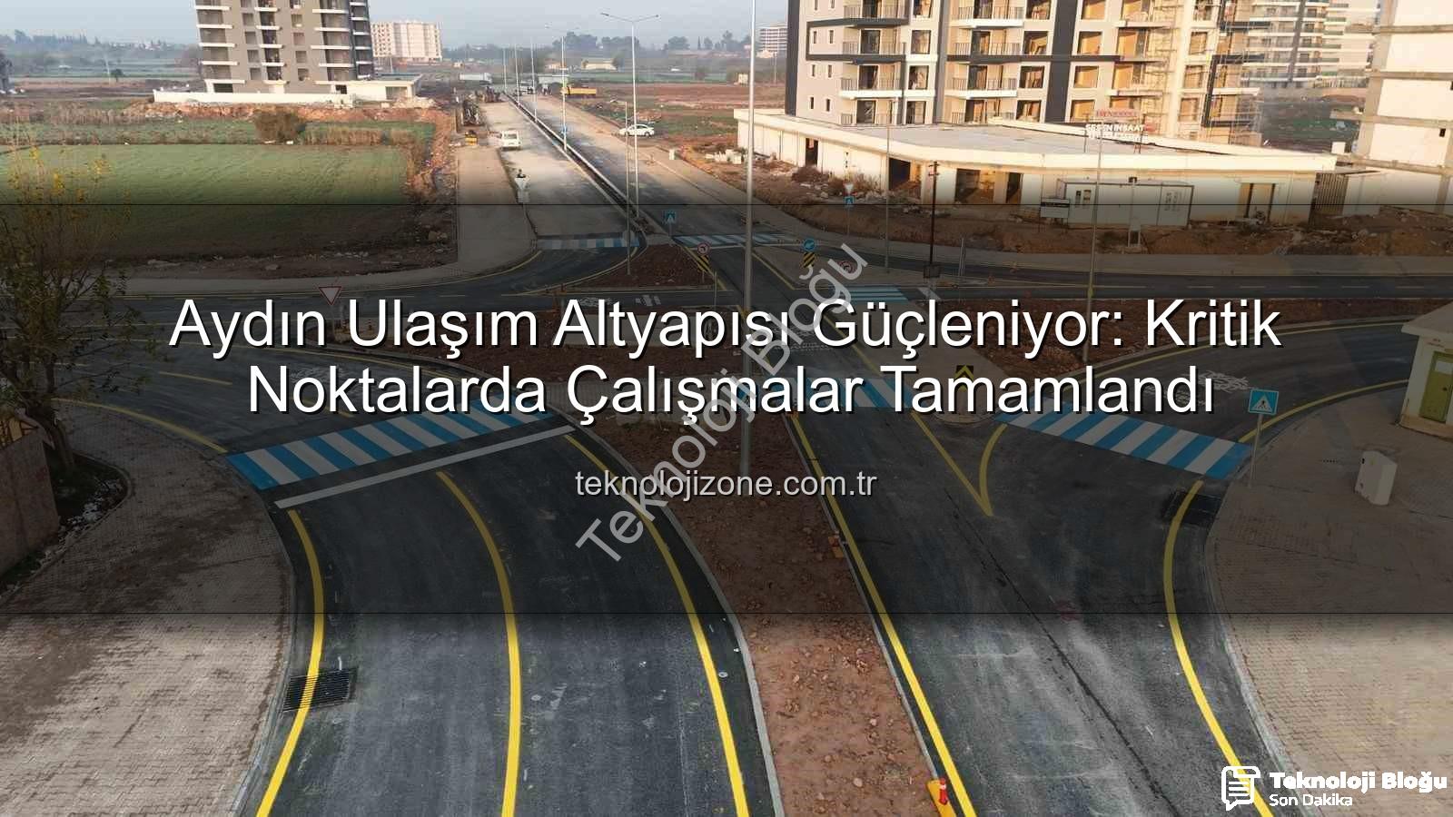 Aydın ulaşım altyapısı - Aydın Ulaşım Altyapısı Yenileniyor: Efeler’de Dev Dönüşüm Tamamlandı