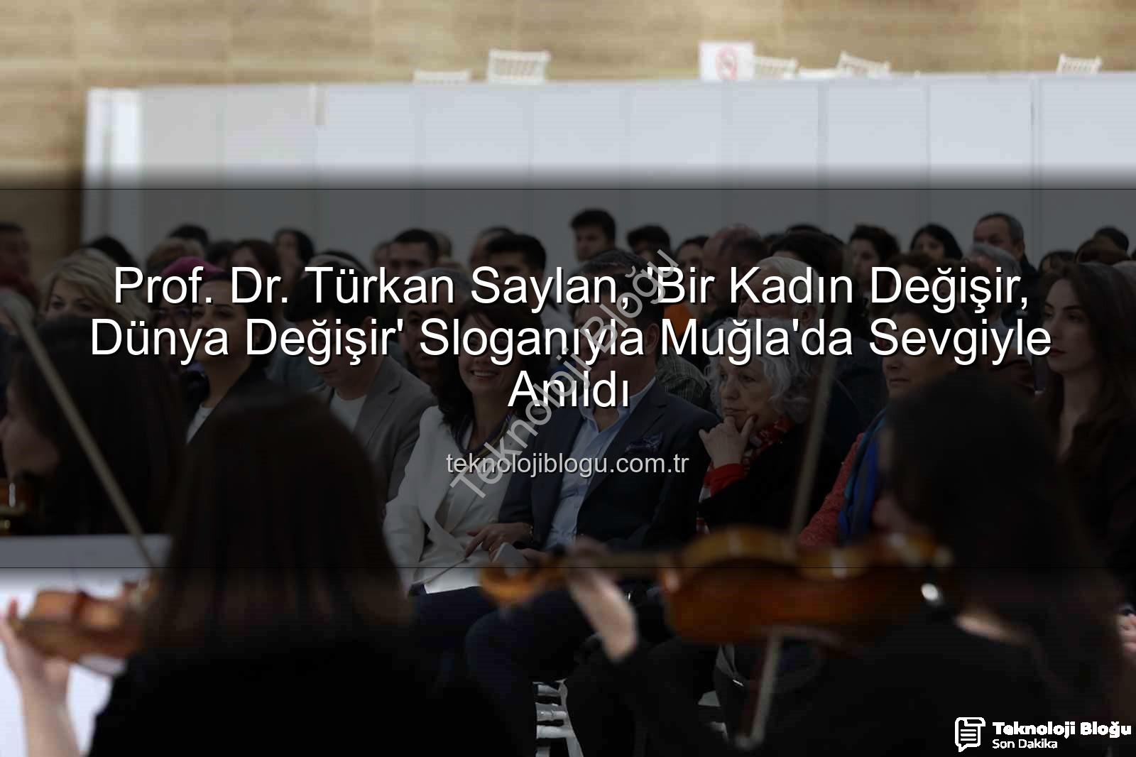 Türkan Saylan anıldı - Prof. Dr. Türkan Saylan, 'Bir Kadın Değişir, Dünya Değişir' Sloganıyla Muğla'da Sevgiyle Anıldı
