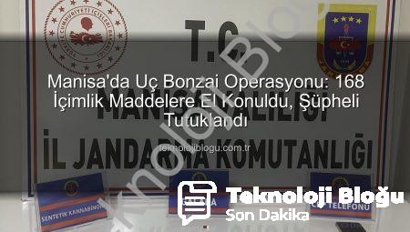 Manisa’da Uç Bonzai Operasyonu: 168 İçimlik Maddelere El Konuldu, Şüpheli Tutuklandı