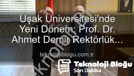 Uşak Üniversitesi’nde Yeni Dönem: Prof. Dr. Ahmet Demir Rektörlük Görevini Devraldı