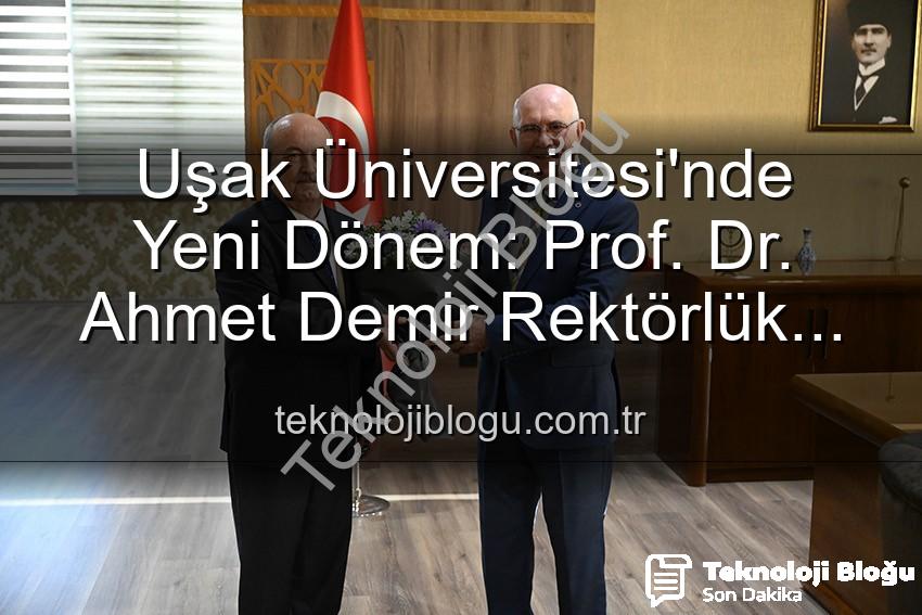 Uşak Üniversitesi Rektör - Uşak Üniversitesi'nde Yeni Dönem: Prof. Dr. Ahmet Demir Rektörlük Görevini Devraldı