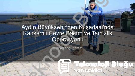 Aydın Büyükşehir’den Kuşadası’nda Kapsamlı Çevre Bakım ve Temizlik Operasyonu