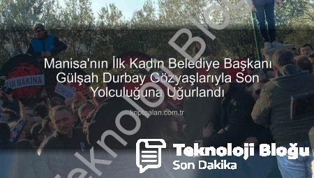 Manisa’nın İlk Kadın Belediye Başkanı Gülşah Durbay Gözyaşlarıyla Ebediyete Uğurlandı