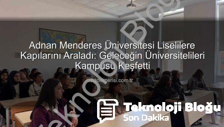 Lise Öğrencileri Adnan Menderes Üniversitesi’ni Keşfetti: Geleceğin Üniversite Hayatı Tanıtıldı