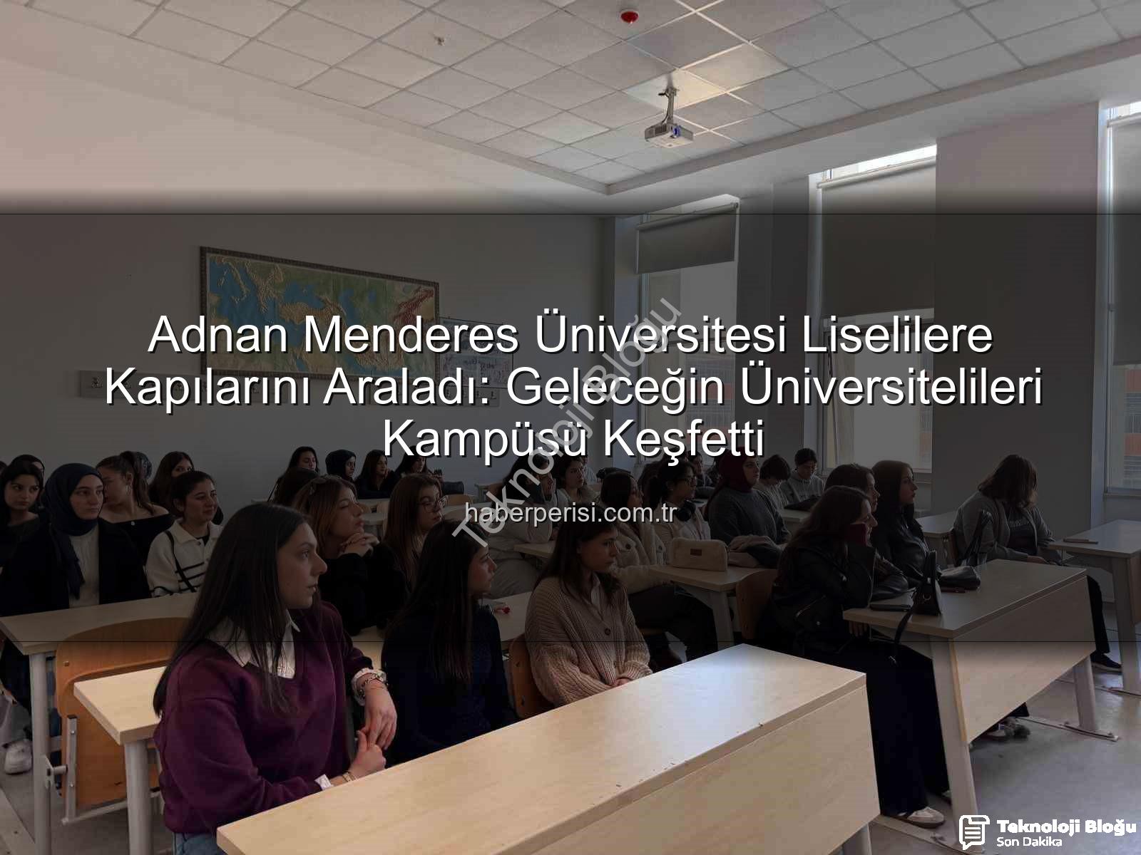Adnan Menderes Üniversitesi - Lise Öğrencileri Adnan Menderes Üniversitesi'ni Keşfetti: Geleceğin Üniversite Hayatı Tanıtıldı