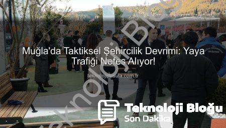 Muğla’da Taktiksel Şehircilik Devrimi: Yaya Trafiği ‘Yaşayan Muğla’ ile Nefes Alıyor