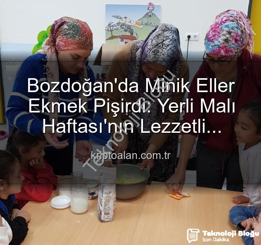 ekmek yapımı - Bozdoğan Minikleri Yerli Malı Haftası'nda Ekmek Yapımının Püf Noktalarını Öğrendi: Üretmenin Keyfini Keşfettiler!