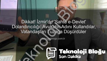 Dikkat! İzmir’de ‘Sahte e-Devlet’ Dolandırıcılığı: Avukatın Adını Kullandılar, Vatandaşları Tuzağa Düşürdüler