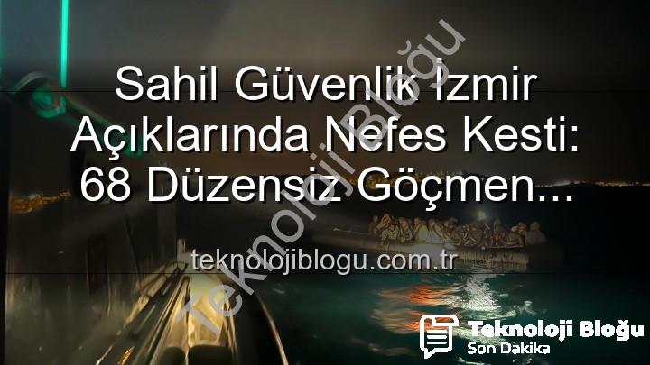 düzensiz göçmen - Sahil Güvenlik İzmir Açıklarında Nefes Kesti: 68 Düzensiz Göçmen Tehlikeden Kurtarıldı