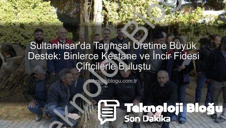 Sultanhisar’da Tarımsal Üretime Büyük Destek: Binlerce Kestane ve İncir Fidesi Çiftçilerle Buluştu