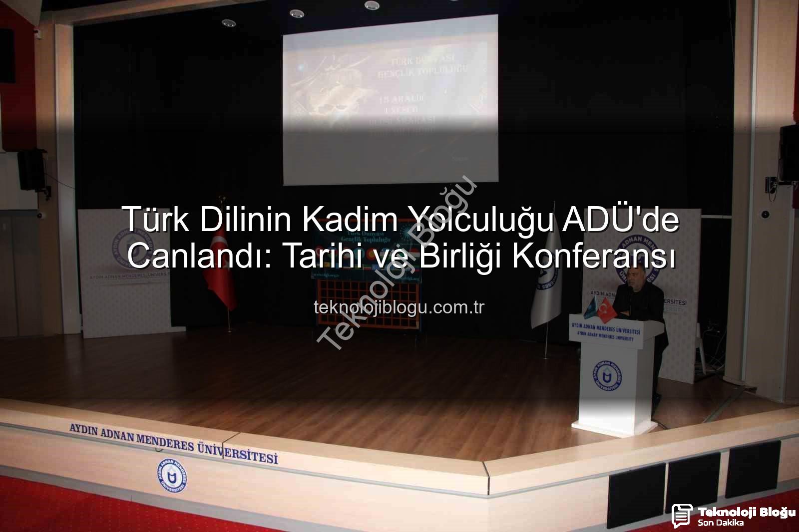 Türk dilinin tarihi - Türk Dilinin Kadim Yolculuğu ADÜ'de Canlandı: Tarihi ve Birliği Konferansı