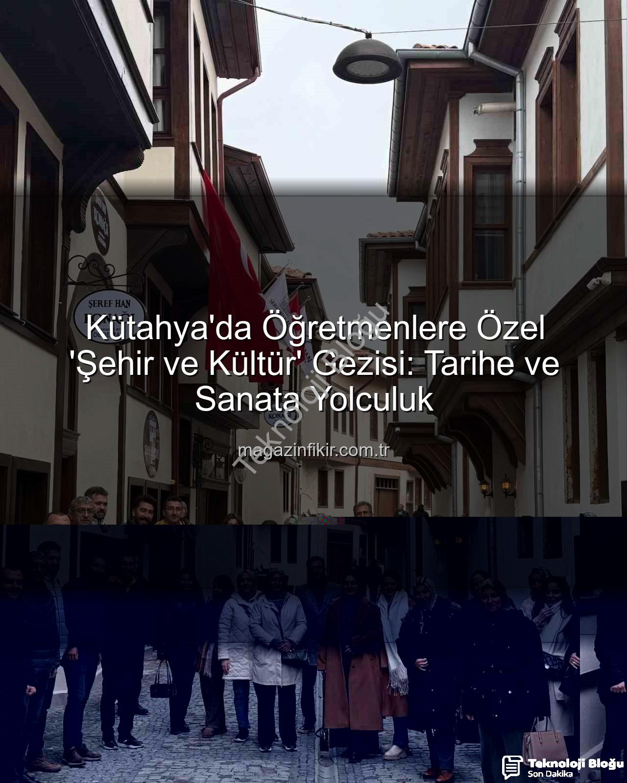 Kütahya kültür gezisi - Kütahya'da Öğretmenlere Özel 'Şehir ve Kültür' Rotası: Sanat, Tarih ve Bilgi Dolu Bir Keşif