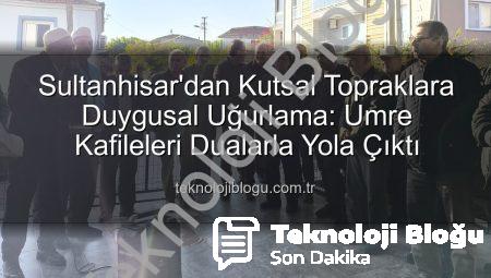 Sultanhisar’dan Kutsal Topraklara Duygusal Uğurlama: Umre Kafileleri Dualarla Yola Çıktı