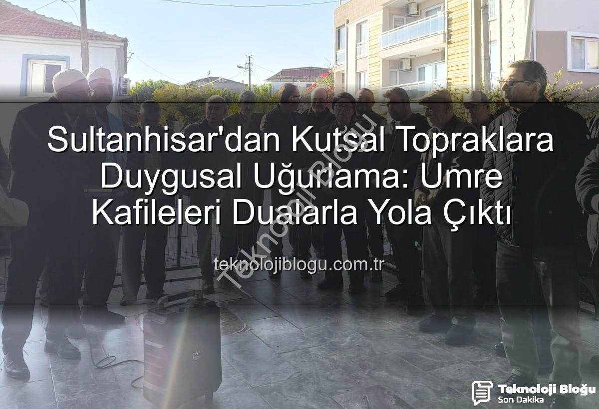 umre yolcuları - Sultanhisar'dan Kutsal Topraklara Duygusal Uğurlama: Umre Kafileleri Dualarla Yola Çıktı