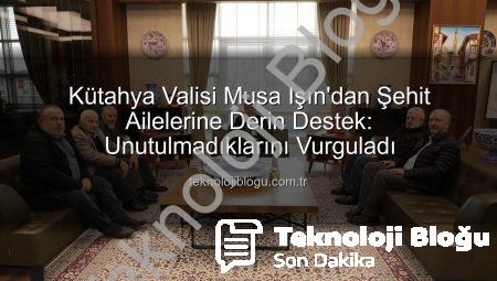Kütahya Valisi Musa Işın’dan Şehit Ailelerine Derin Destek: Unutulmadıklarını Vurguladı