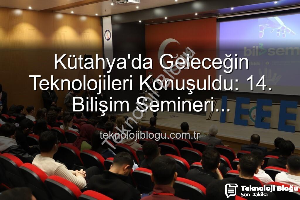Kütahya bilişim semineri - Kütahya'da Geleceğin Teknolojileri Konuşuldu: 14. Bilişim Semineri BİLSEM'den Teknolojik Dönüşüm Raporu