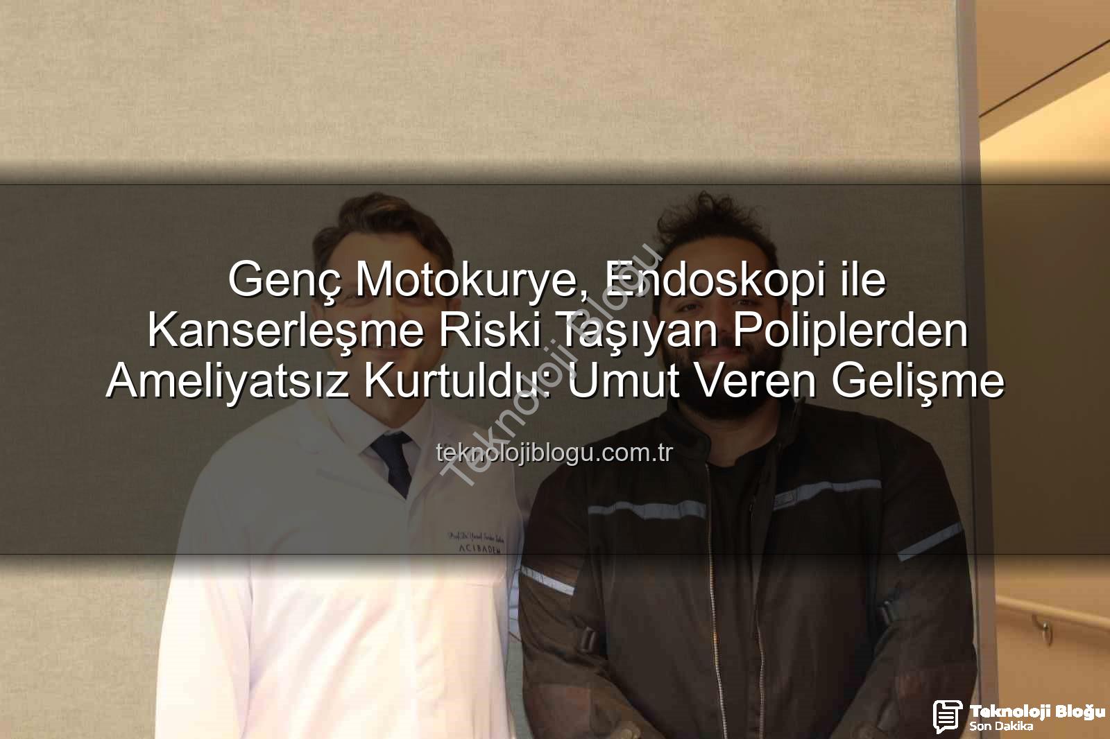 Genç Motokurye, Endoskopi ile Kanserleşme Riski Taşıyan Poliplerden Ameliyatsız Kurtuldu: Umut Veren Gelişme