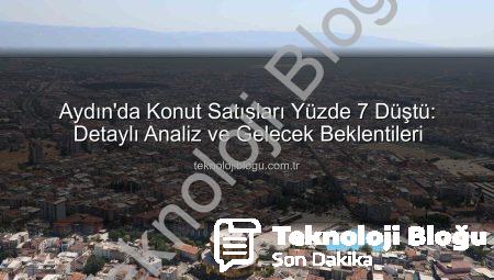 Aydın’da Konut Satışları Yüzde 7 Düştü: Detaylı Analiz ve Gelecek Beklentileri