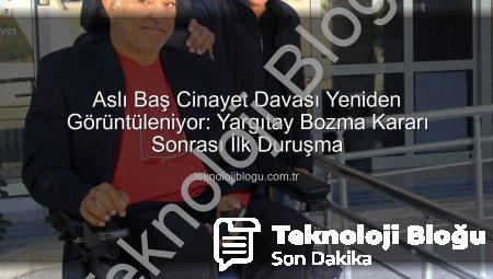 Aslı Baş Cinayet Davası Yeniden Görüntüleniyor: Yargıtay Bozma Kararı Sonrası İlk Duruşma