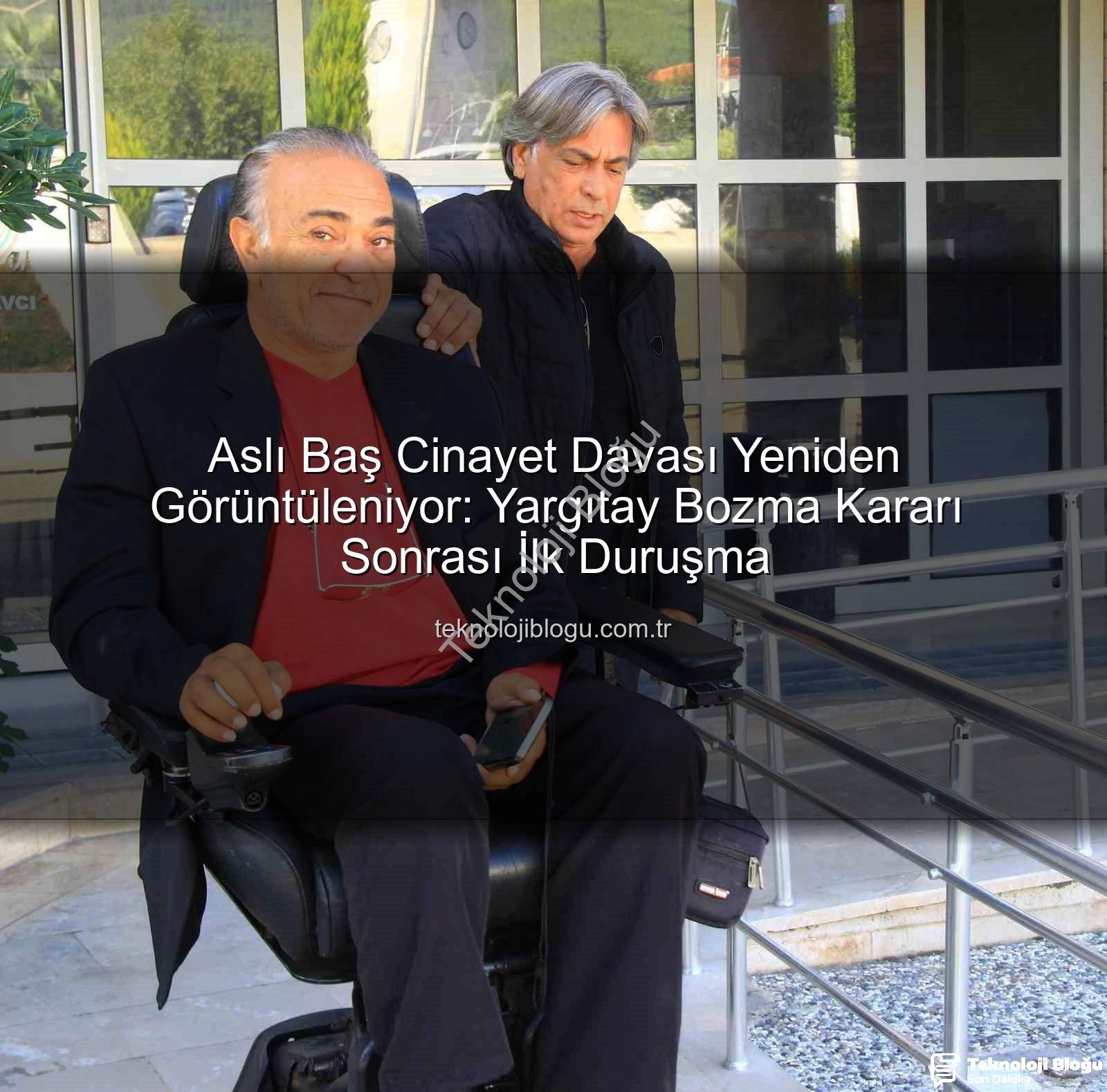 Aslı Baş cinayet davası - Aslı Baş Cinayet Davası Yeniden Görüntüleniyor: Yargıtay Bozma Kararı Sonrası İlk Duruşma