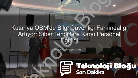 Kütahya OBM’de Bilgi Güvenliği Farkındalığı Artıyor: Siber Tehditlere Karşı Personel Eğitildi