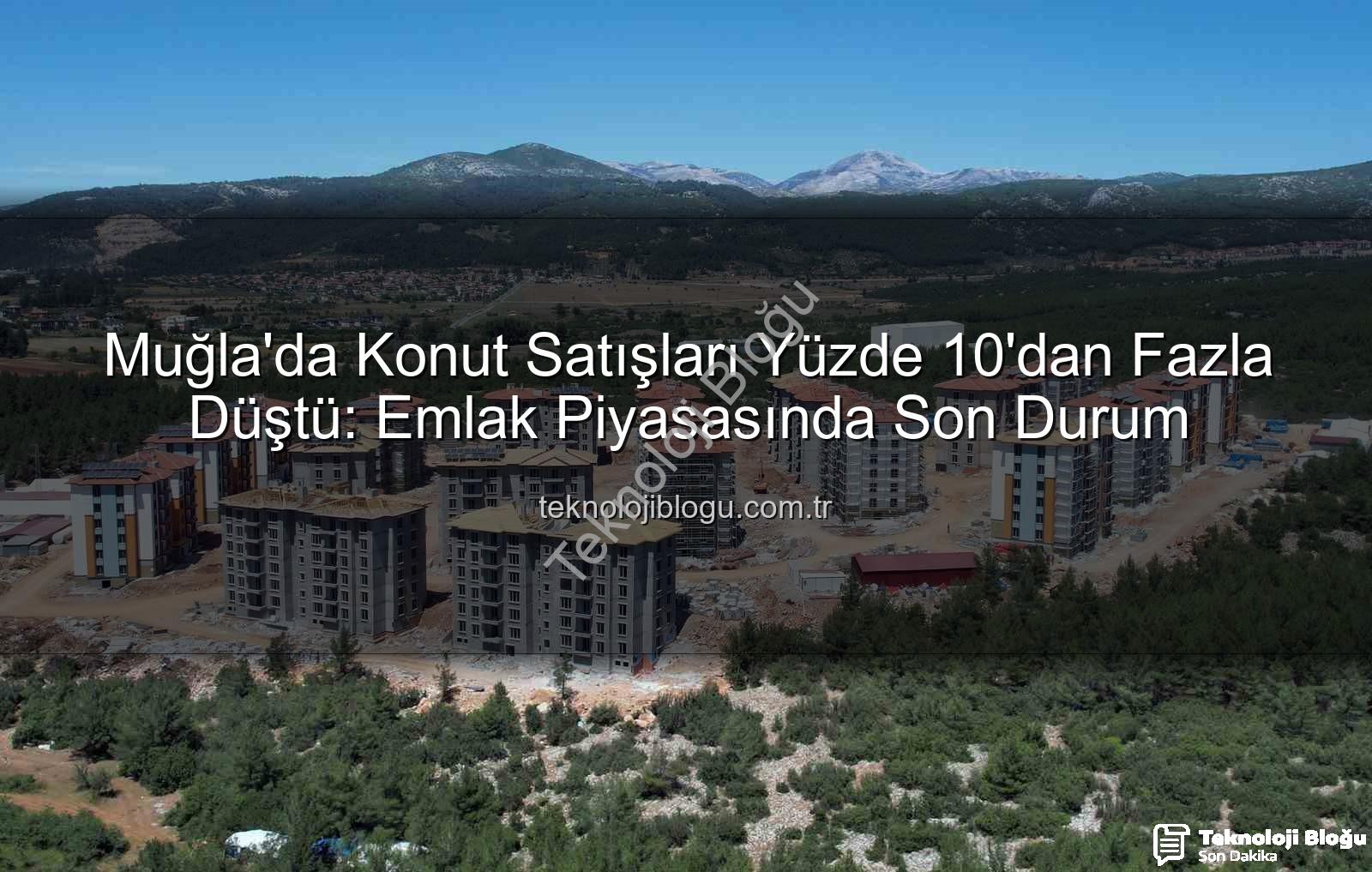 Muğla konut satışları - Muğla'da Konut Satışları Yüzde 10'dan Fazla Düştü: Emlak Piyasasında Son Durum