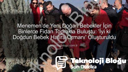 Menemen’de Yeni Doğan Bebekler İçin Binlerce Fidan Toprakla Buluştu: ‘İyi ki Doğdun Bebek Hatıra Ormanı’ Oluşturuldu