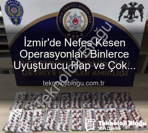 izmir uyuşturucu operasyonu - İzmir'de Nefes Kesen Operasyonlar: Binlerce Uyuşturucu Hap ve Çok Sayıda Silah Ele Geçirildi, 329 Aranan Şahıs Yakalandı