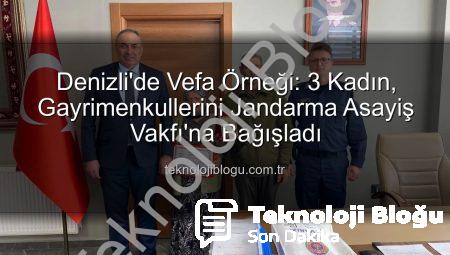 Denizli’de Vefa Örneği: 3 Kadın, Gayrimenkullerini Jandarma Asayiş Vakfı’na Bağışladı