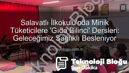 Salavatlı İlkokulu’nda Minik Tüketicilere ‘Gıda Bilinci’ Dersleri: Geleceğimiz Sağlıklı Besleniyor