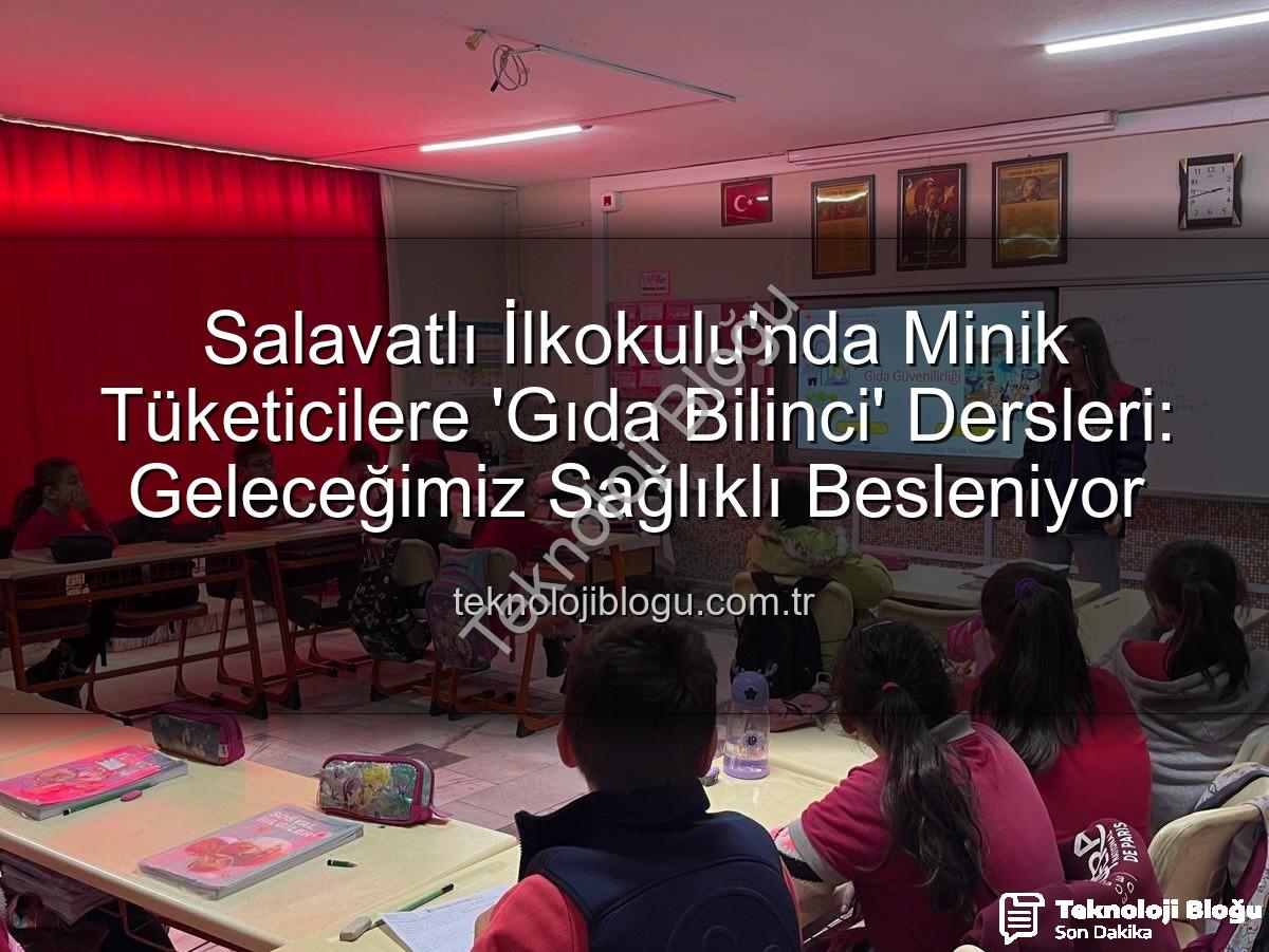 gıda bilinci eğitimi - Salavatlı İlkokulu'nda Minik Tüketicilere 'Gıda Bilinci' Dersleri: Geleceğimiz Sağlıklı Besleniyor