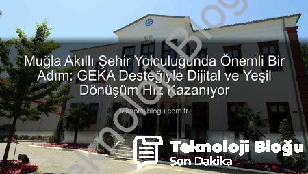 Muğla Akıllı Şehir Yolculuğunda Önemli Bir Adım: GEKA Desteğiyle Dijital ve Yeşil Dönüşüm Hız Kazanıyor