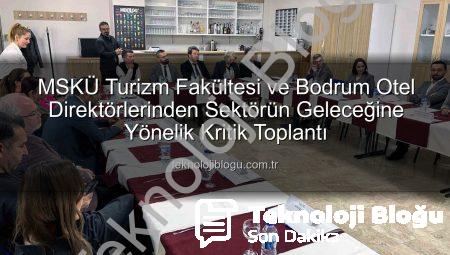MSKÜ Turizm Fakültesi ve Bodrum Otel Direktörlerinden Sektörün Geleceğine Yönelik Kritik Toplantı