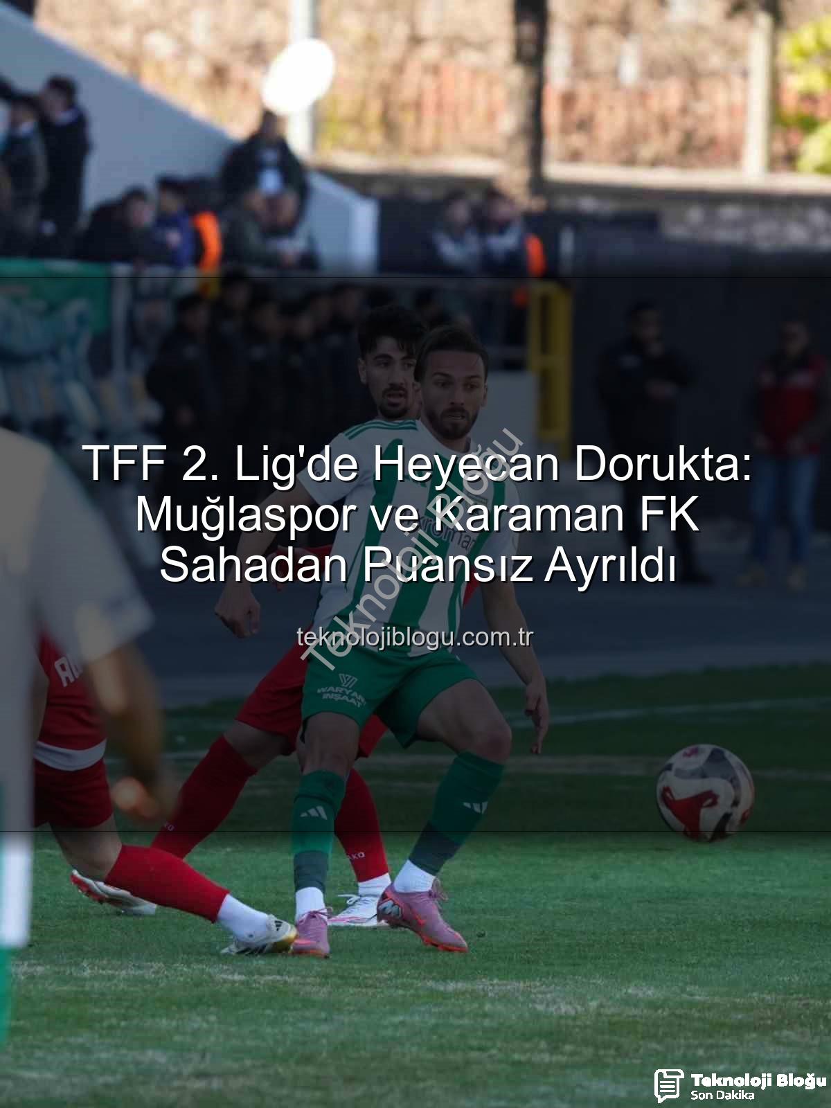 TFF 2. Lig - TFF 2. Lig'de Heyecan Dorukta: Muğlaspor ve Karaman FK Sahadan Puansız Ayrıldı