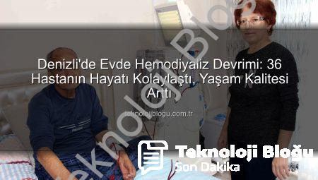 Denizli’de Evde Hemodiyaliz Devrimi: 36 Hastanın Hayatı Kolaylaştı, Yaşam Kalitesi Arttı