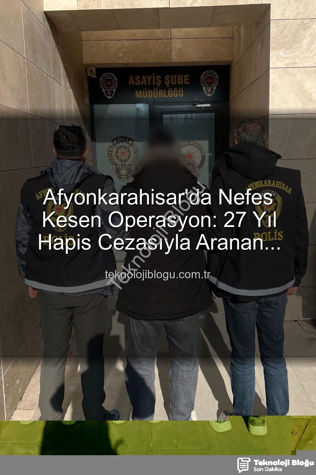 hapis cezası aranan şahıs - Afyonkarahisar'da Nefes Kesen Operasyon: 27 Yıl Hapis Cezasıyla Aranan Şahıs Yakalandı!